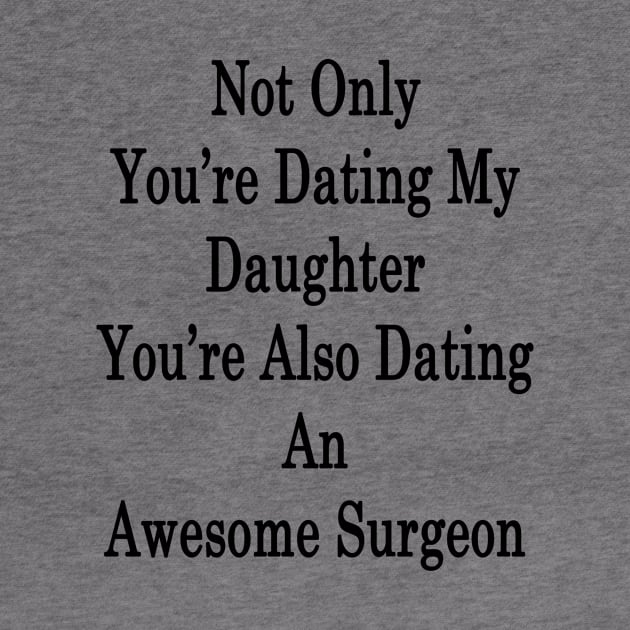 Not Only You're Dating My Daughter You're Also Dating An Awesome Surgeon by supernova23